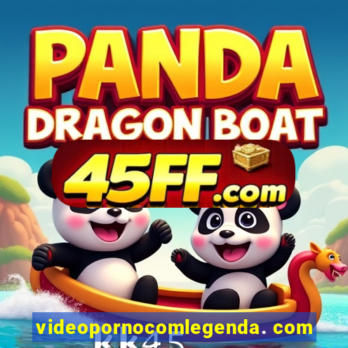videopornocomlegenda. com